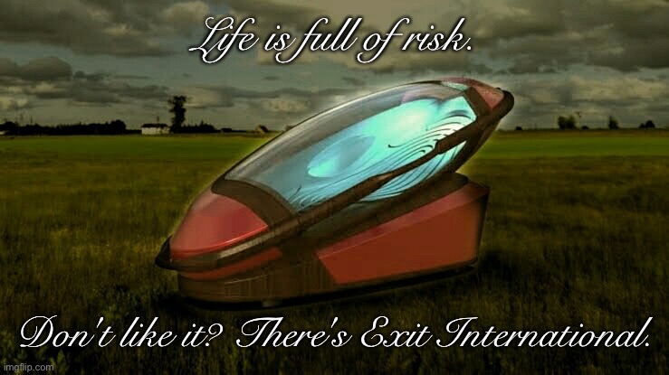 Life is full of risk. Don't like it? There's Exit International. | made w/ Imgflip meme maker