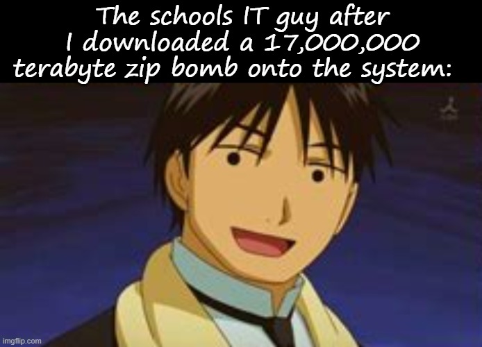 The schools IT guy after I downloaded a 17,000,000 terabyte zip bomb onto the system: | image tagged in memes,blank transparent square,funny,unfunny,e,lmao | made w/ Imgflip meme maker