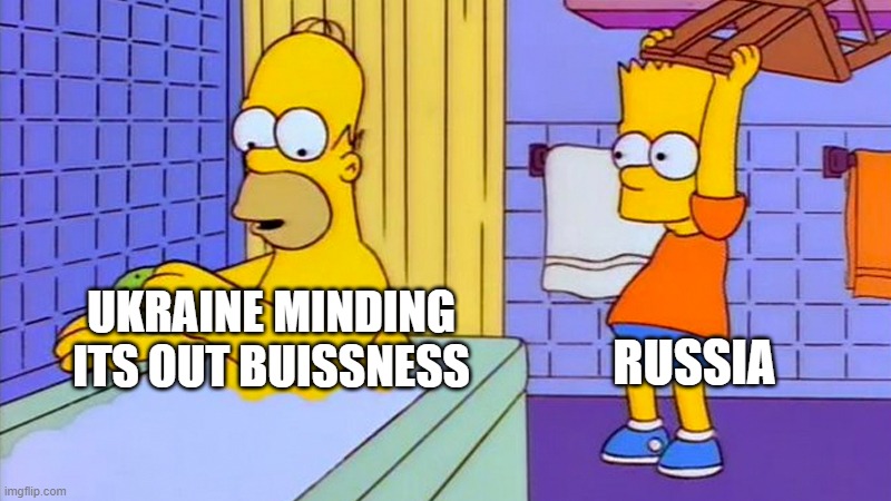 bart hitting homer with a chair | RUSSIA; UKRAINE MINDING ITS OUT BUISSNESS | image tagged in bart hitting homer with a chair | made w/ Imgflip meme maker