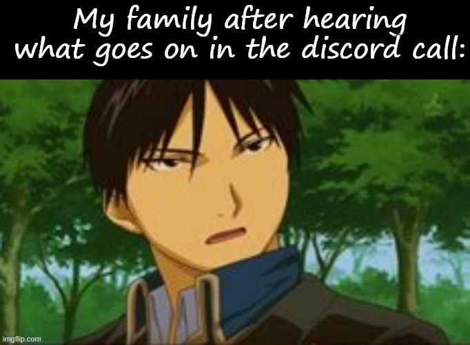 My family after hearing what goes on in the discord call: | image tagged in memes,blank transparent square,funny,unfunny,e,lmao | made w/ Imgflip meme maker