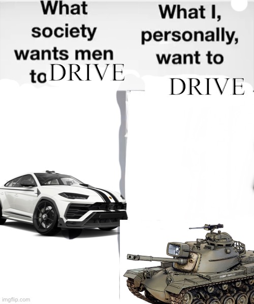 What society wants men to wear vs me | DRIVE; DRIVE | image tagged in what society wants men to wear vs me | made w/ Imgflip meme maker
