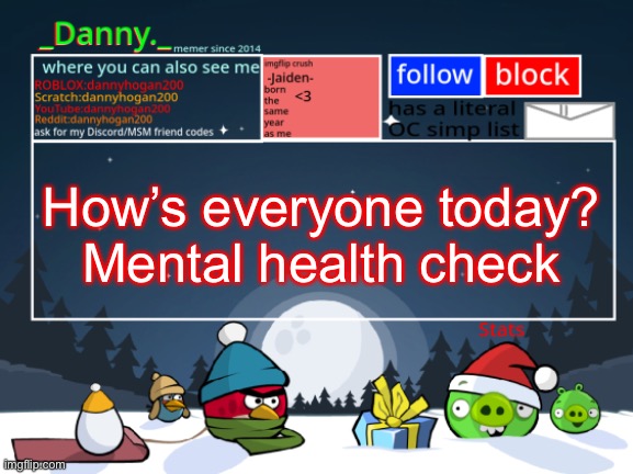 _Danny._ Christmas Announcement template | How’s everyone today?
Mental health check | image tagged in _danny _ christmas announcement template | made w/ Imgflip meme maker