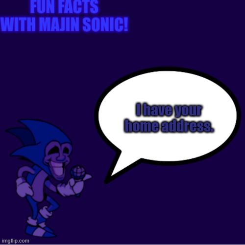 Fun facts with majin sonic! | I have your home address. | image tagged in fun facts with majin sonic | made w/ Imgflip meme maker