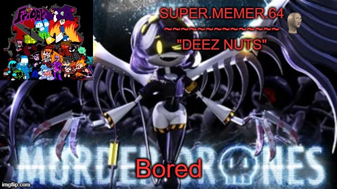 Super.memer.64 | Bored | image tagged in super memer 64 | made w/ Imgflip meme maker