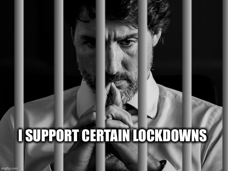 I SUPPORT CERTAIN LOCKDOWNS | image tagged in justin trudeau,meanwhile in canada,covid-19,new world order,memes,covid vaccine | made w/ Imgflip meme maker