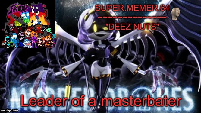 Super.memer.64 | Leader of a masterbater | image tagged in super memer 64 | made w/ Imgflip meme maker