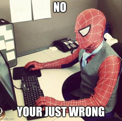 Bussiness spiderman  | NO YOUR JUST WRONG | image tagged in bussiness spiderman | made w/ Imgflip meme maker