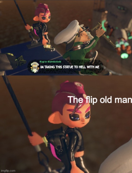 Octoling boy the flip old man | IM TAKING THIS STATUE TO HELL WITH ME | image tagged in octoling boy the flip old man | made w/ Imgflip meme maker