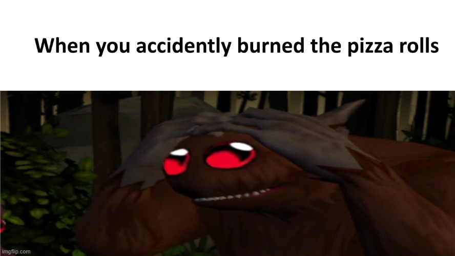 When you accidentally burn the pizza rolls | image tagged in that moment when | made w/ Imgflip meme maker