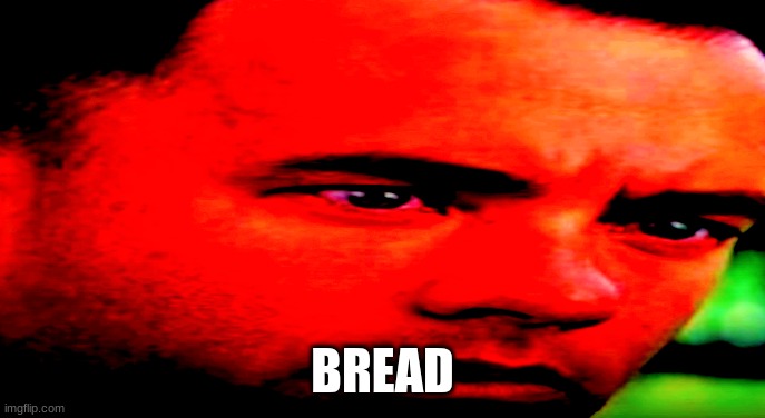 BREAD | made w/ Imgflip meme maker