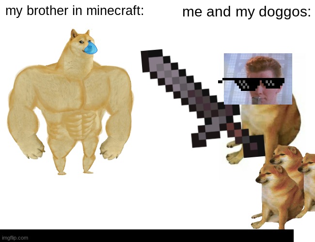 my brother in minecraft:; me and my doggos: | image tagged in funny memes,minecraft | made w/ Imgflip meme maker