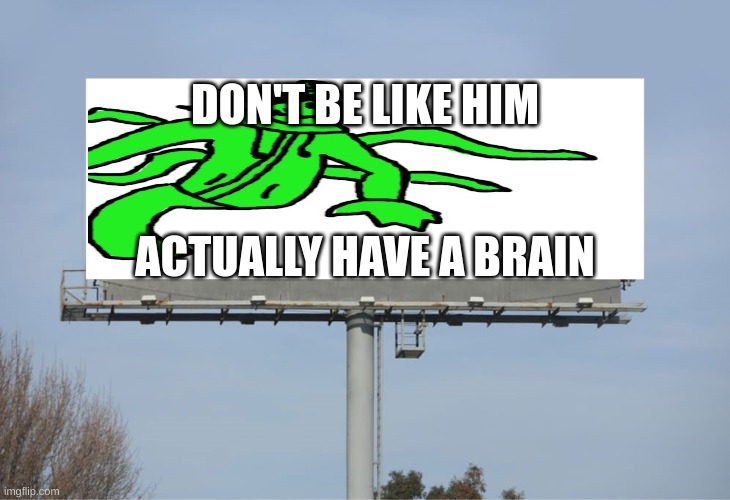 ^_^ | DON'T BE LIKE HIM; ACTUALLY HAVE A BRAIN | made w/ Imgflip meme maker