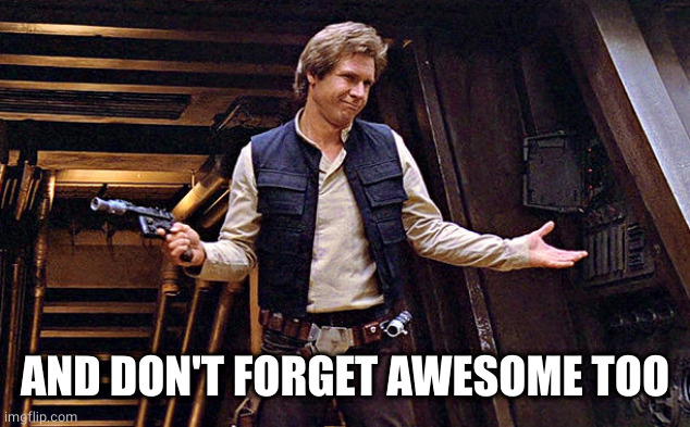 Han Solo Who Me | AND DON'T FORGET AWESOME TOO | image tagged in han solo who me | made w/ Imgflip meme maker