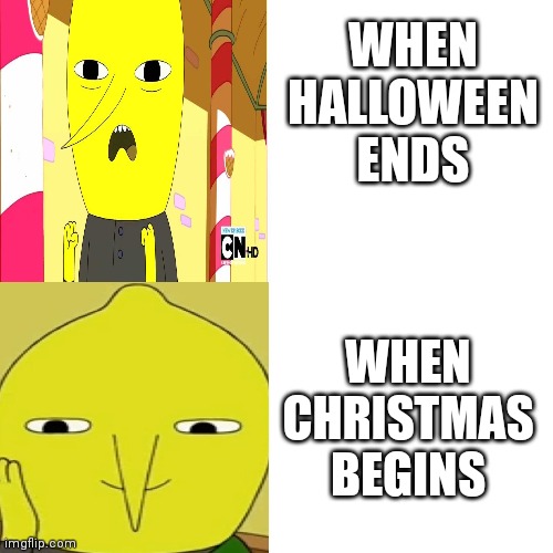 For NathanDelauney (final one and that's it) | WHEN HALLOWEEN ENDS; WHEN CHRISTMAS BEGINS | image tagged in lemongrab blank template | made w/ Imgflip meme maker