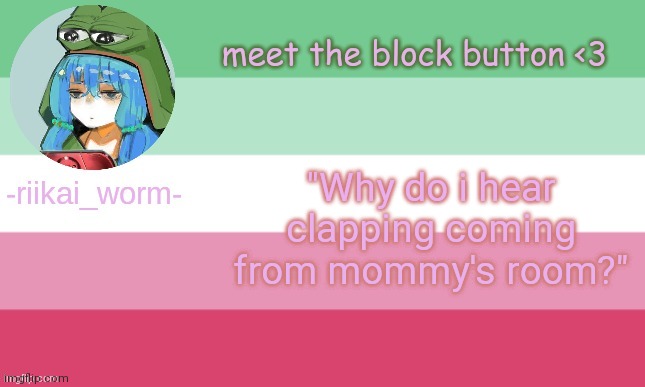 riikai worm announcement | "Why do i hear clapping coming from mommy's room?" | image tagged in riikai worm announcement | made w/ Imgflip meme maker
