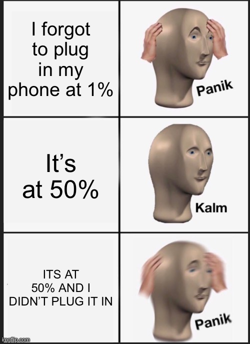 Wut | I forgot to plug in my phone at 1%; It’s at 50%; ITS AT 50% AND I DIDN’T PLUG IT IN | image tagged in memes,panik kalm panik | made w/ Imgflip meme maker