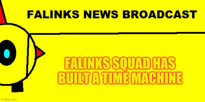 WE GOING TO THE HISUI REIGON! |  FALINKS SQUAD HAS BUILT A TIME MACHINE | image tagged in falinks news broadcast | made w/ Imgflip meme maker