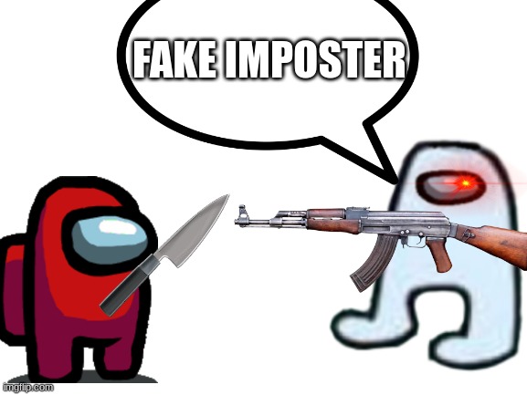 Fake Imposter | FAKE IMPOSTER | image tagged in blank white template,memes,among us | made w/ Imgflip meme maker