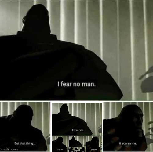 repost | image tagged in i fear no man,i feer no man,i f34r no man,i fear n0 man,i faer no man,eye fear no man | made w/ Imgflip meme maker