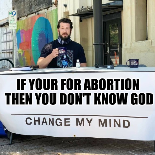 IF YOUR FOR ABORTION 
THEN YOU DON'T KNOW GOD | made w/ Imgflip meme maker