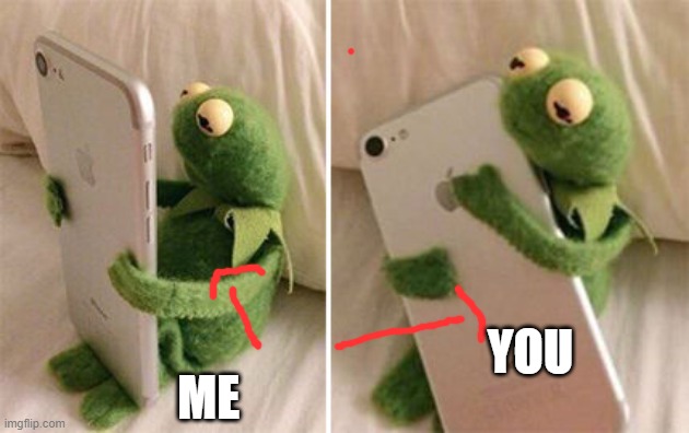 Kermit Hugging Phone | YOU ME | image tagged in kermit hugging phone | made w/ Imgflip meme maker