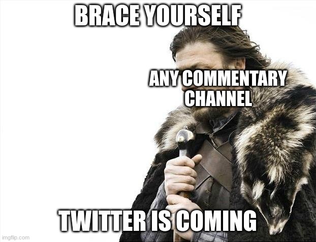 Twitter | BRACE YOURSELF; ANY COMMENTARY CHANNEL; TWITTER IS COMING | image tagged in memes,brace yourselves x is coming | made w/ Imgflip meme maker