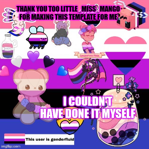 Sorry if I got your name wrong while crediting you | THANK YOU TOO LITTLE_MISS_MANGO FOR MAKING THIS TEMPLATE FOR ME; I COULDN'T HAVE DONE IT MYSELF | image tagged in genderfluid pride template | made w/ Imgflip meme maker