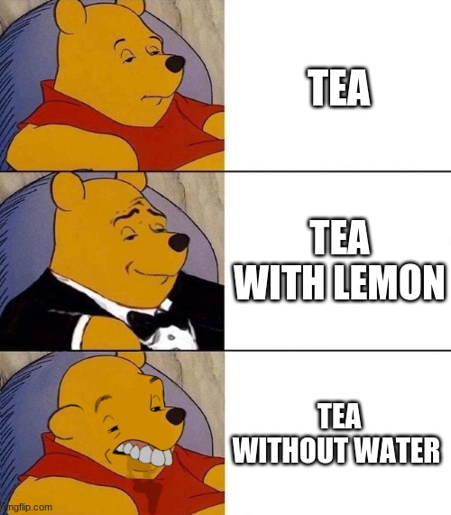 Best,Better, Blurst | TEA TEA WITH LEMON TEA WITHOUT WATER | image tagged in best better blurst | made w/ Imgflip meme maker