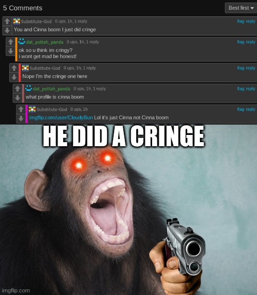 We still love em tho :) | HE DID A CRINGE | image tagged in anti cringe army | made w/ Imgflip meme maker