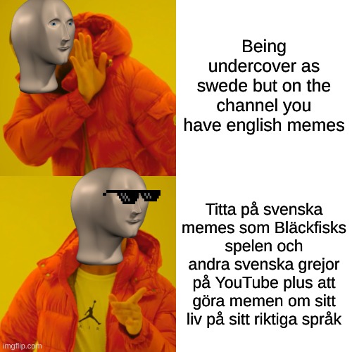 Sverige | Being undercover as swede but on the channel you have english memes; Titta på svenska memes som Bläckfisks spelen och andra svenska grejor på YouTube plus att göra memen om sitt liv på sitt riktiga språk | image tagged in memes,drake hotline bling | made w/ Imgflip meme maker