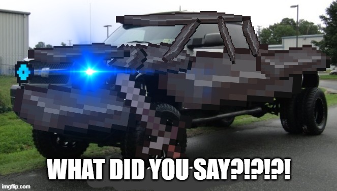 angery as fuk | WHAT DID YOU SAY?!?!?! | image tagged in angery as fuk | made w/ Imgflip meme maker