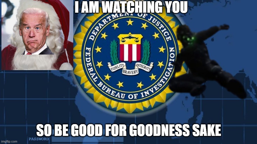 The Fbi Is Watching You | I AM WATCHING YOU; SO BE GOOD FOR GOODNESS SAKE | image tagged in fbi | made w/ Imgflip meme maker