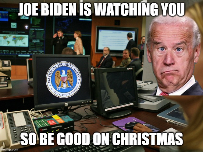 Joe Biden Chrsitmas | JOE BIDEN IS WATCHING YOU; SO BE GOOD ON CHRISTMAS | image tagged in surveilance state | made w/ Imgflip meme maker