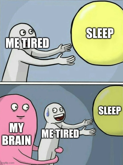 Running Away Balloon | SLEEP; ME TIRED; SLEEP; MY BRAIN; ME TIRED | image tagged in memes,running away balloon | made w/ Imgflip meme maker