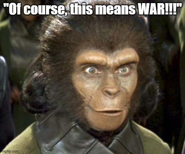 Planet of the Apes Zira | "Of course, this means WAR!!!" | image tagged in planet of the apes zira | made w/ Imgflip meme maker