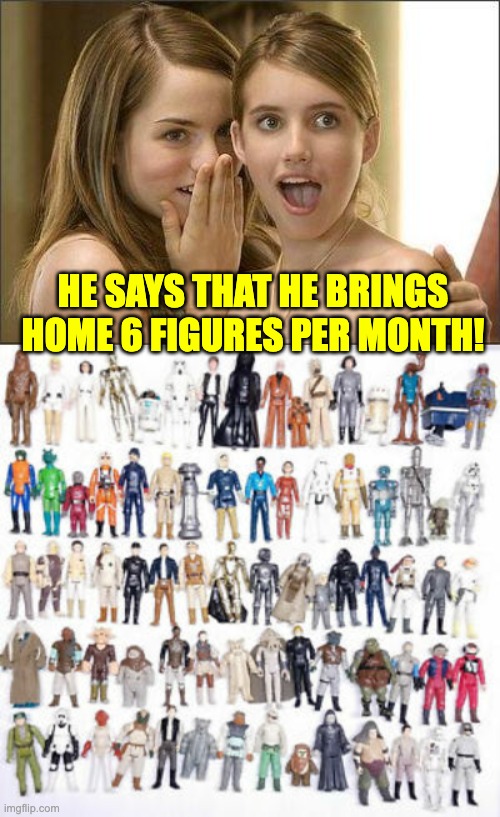 6 figures | HE SAYS THAT HE BRINGS HOME 6 FIGURES PER MONTH! | image tagged in girls gossiping | made w/ Imgflip meme maker