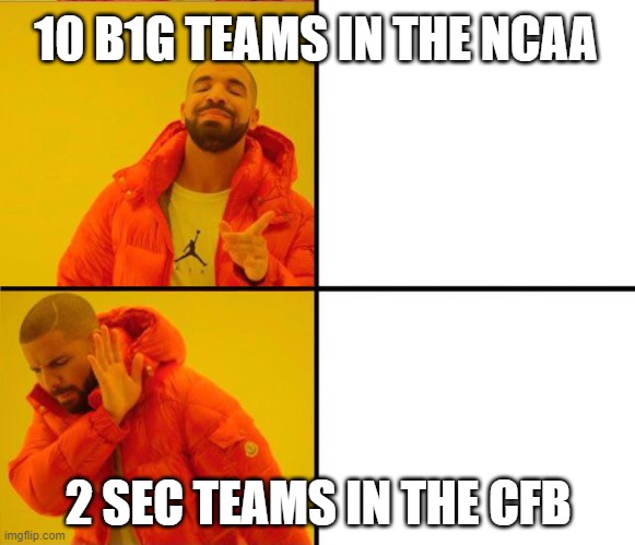 Drake good Drake bad | 10 B1G TEAMS IN THE NCAA; 2 SEC TEAMS IN THE CFB | image tagged in drake good drake bad | made w/ Imgflip meme maker