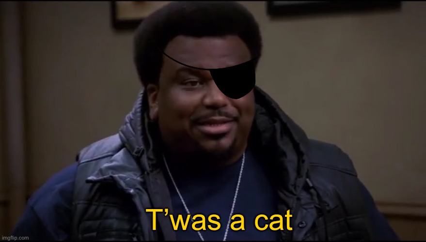 Fury tells the story of how he lost his eye | T’was a cat | image tagged in twas a cat,brooklyn 99,pontiac bandit,doug judy,nick fury,marvel | made w/ Imgflip meme maker