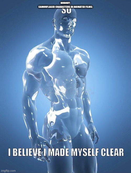 Made myself clear | NOBODY:
CAMOUFLAGED CHARACTERS IN ANIMATED FILMS: | image tagged in made myself clear | made w/ Imgflip meme maker