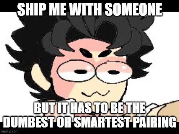 Dew it~(Mod note: Don't dew it) | SHIP ME WITH SOMEONE; BUT IT HAS TO BE THE DUMBEST OR SMARTEST PAIRING | image tagged in lucas | made w/ Imgflip meme maker
