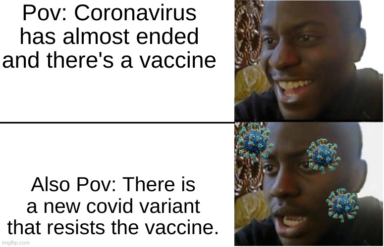 AAARRRGGG!!!!! So close! So Freaking close!!! | Pov: Coronavirus has almost ended and there's a vaccine; Also Pov: There is a new covid variant that resists the vaccine. | image tagged in disappointed black guy,coronavirus,memes,fun,funny,so close | made w/ Imgflip meme maker