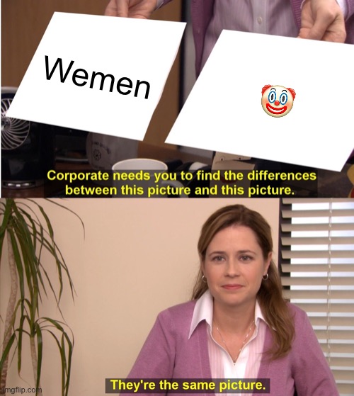 They're The Same Picture Meme | Wemen; 🤡 | image tagged in memes,they're the same picture | made w/ Imgflip meme maker