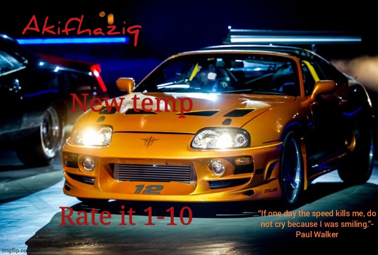 Akifhaziq Paul Walker's Supra MK4 | New temp; Rate it 1-10 | image tagged in akifhaziq paul walker's supra mk4 | made w/ Imgflip meme maker