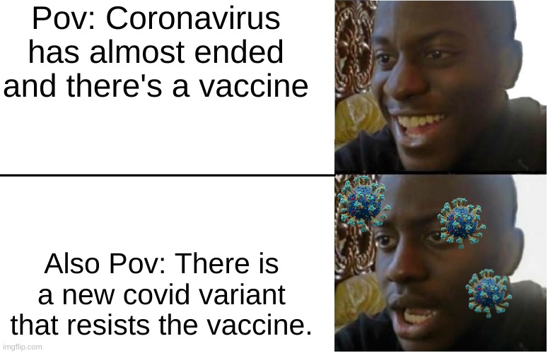 AAARRRGGG!!! So close! So Flipping Close!!! | Pov: Coronavirus has almost ended and there's a vaccine; Also Pov: There is a new covid variant that resists the vaccine. | image tagged in disappointed black guy,so close,covid-19,memes,fun,funny | made w/ Imgflip meme maker