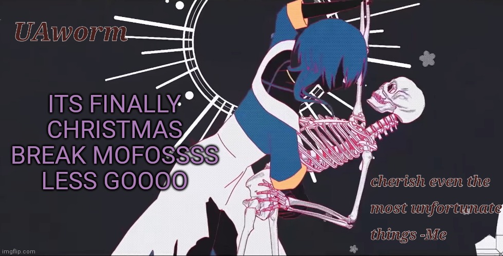 Uaworm Lower mv temp | ITS FINALLY CHRISTMAS BREAK MOFOSSSS LESS GOOOO | image tagged in uaworm lower mv temp | made w/ Imgflip meme maker