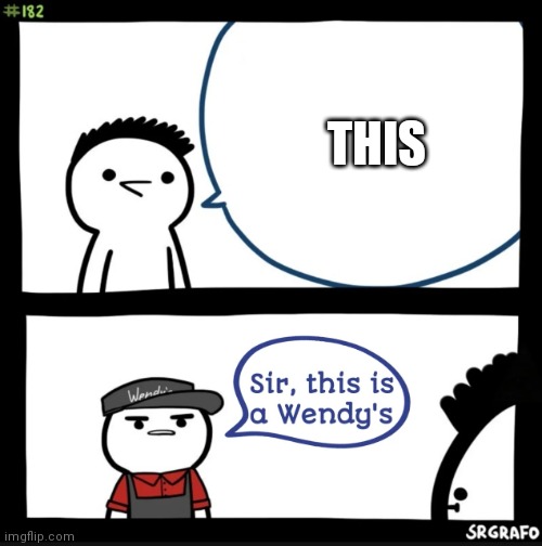 Sir this is a wendys | THIS | image tagged in sir this is a wendys | made w/ Imgflip meme maker