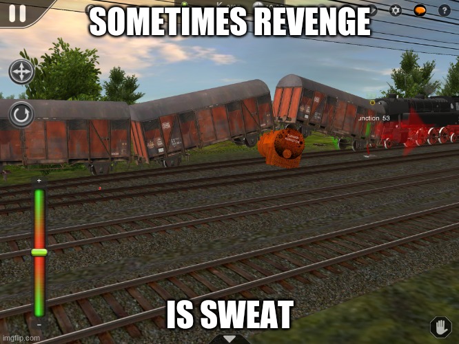Boiler vs train | SOMETIMES REVENGE; IS SWEAT | image tagged in boiler vs train | made w/ Imgflip meme maker