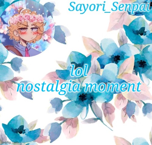 Sayori_Senpai's flower temp | lol
nostalgia moment | image tagged in sayori_senpai's flower temp | made w/ Imgflip meme maker
