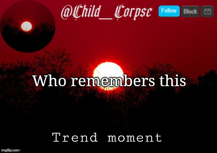 Child_Corpse announcement template | Who remembers this; Trend moment | image tagged in child_corpse announcement template | made w/ Imgflip meme maker