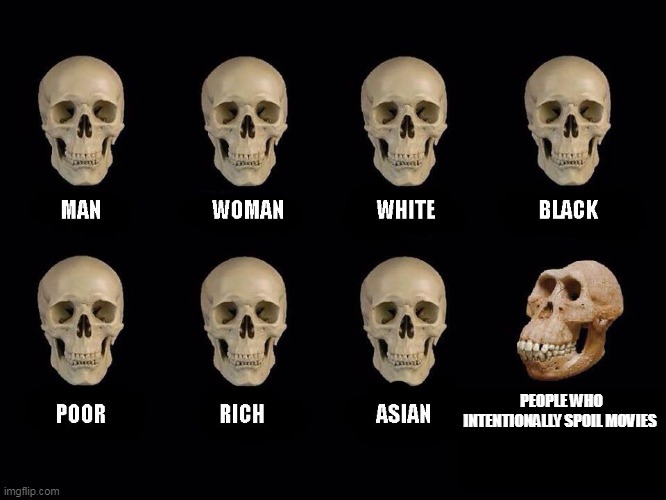 empty skulls of truth | PEOPLE WHO INTENTIONALLY SPOIL MOVIES | image tagged in empty skulls of truth | made w/ Imgflip meme maker